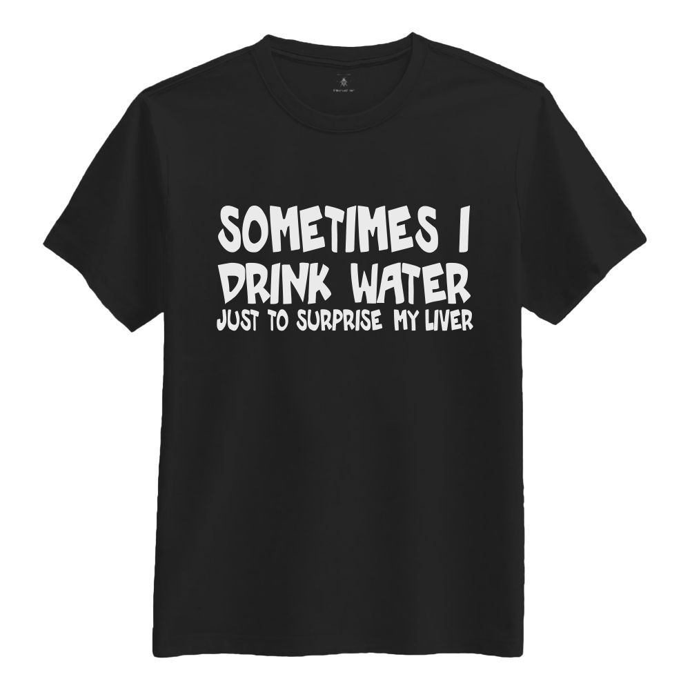 Sometimes I Drink Water T-shirt