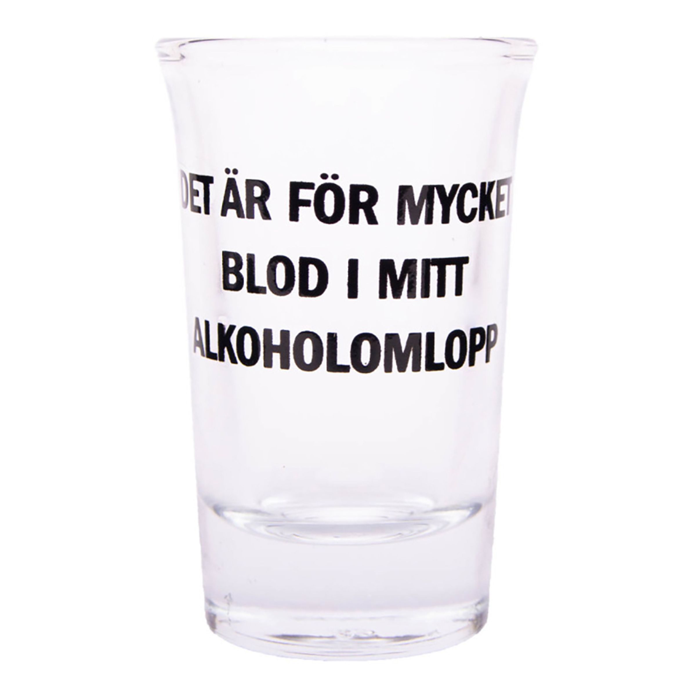 Snapseglas med Tekst - Det är för mycket blod i mitt alkoholomlopp