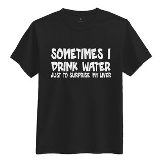 Sometimes I Drink Water T-shirt